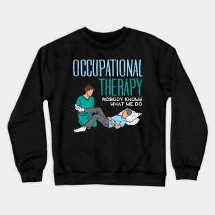 OCCUPATIONAL THERAPY: Nobody Knows What We Do Crewneck Sweatshirt